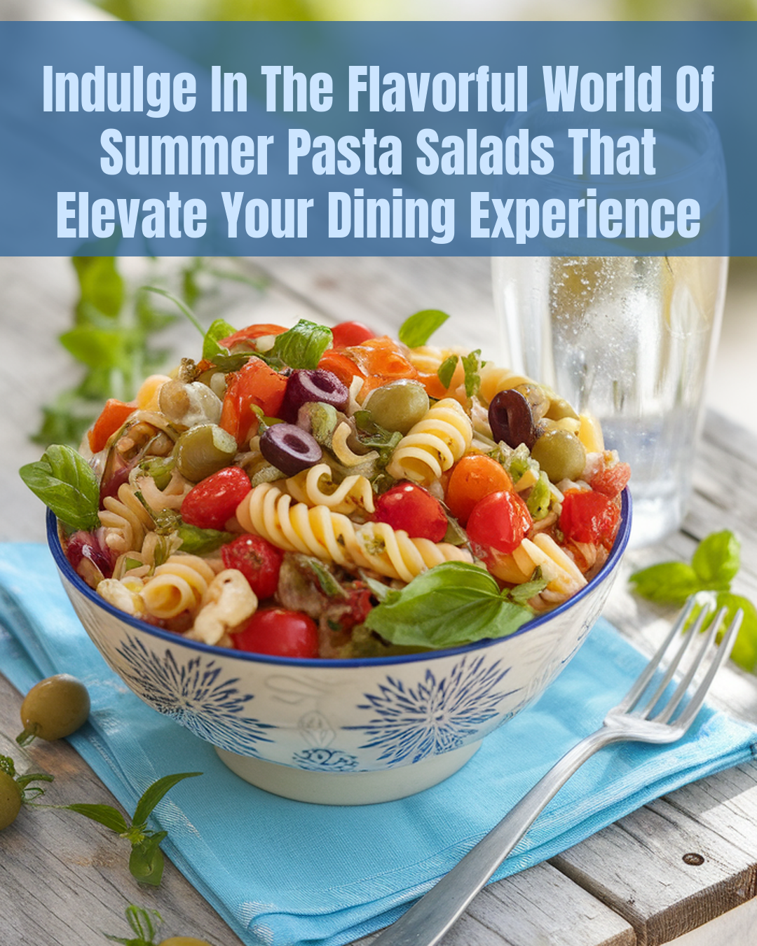 Indulge in the Flavorful World of Summer Pasta Salads That Elevate Your Dining Experience